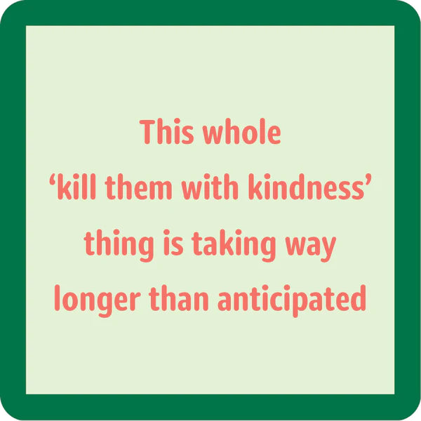 Kill with Kindness